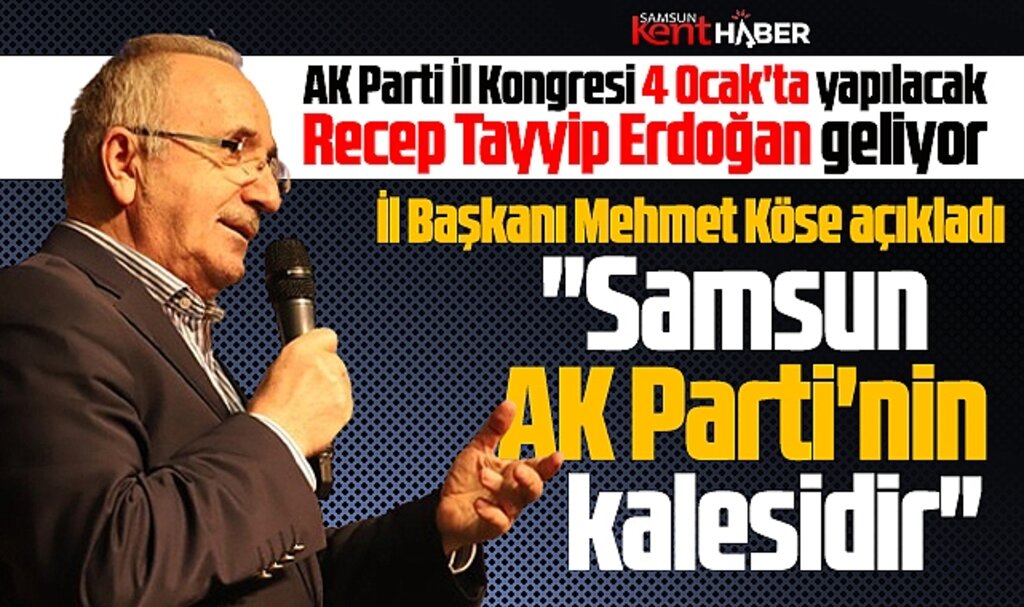 AK Parti Samsun İl Başkanı Köse, İl Kongresi'ne Erdoğan'ın katılacağını açıkladı