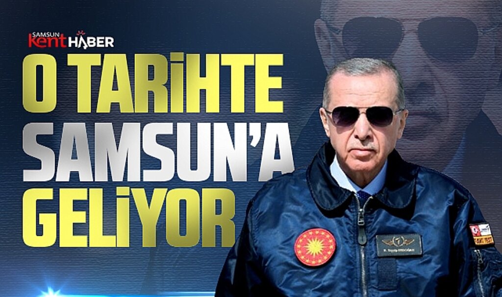 Cumhurbaşkanı Erdoğan o tarihte Samsun'a gelecek