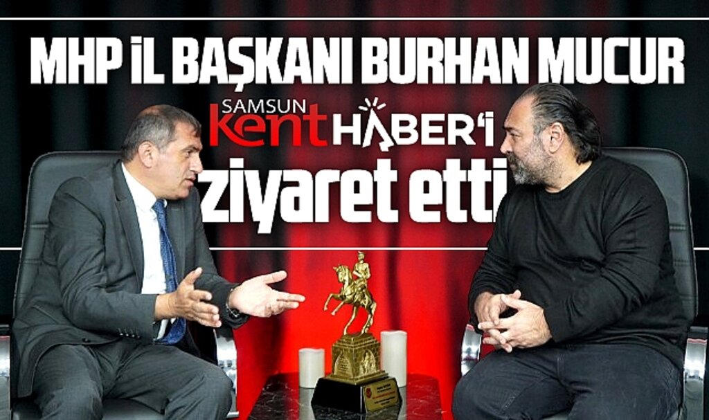 MHP Samsun İl Başkanı Burhan Mucur, Samsun Kent Haber | Samsun Haber | Samsun Haberleri'i ziyaret etti
