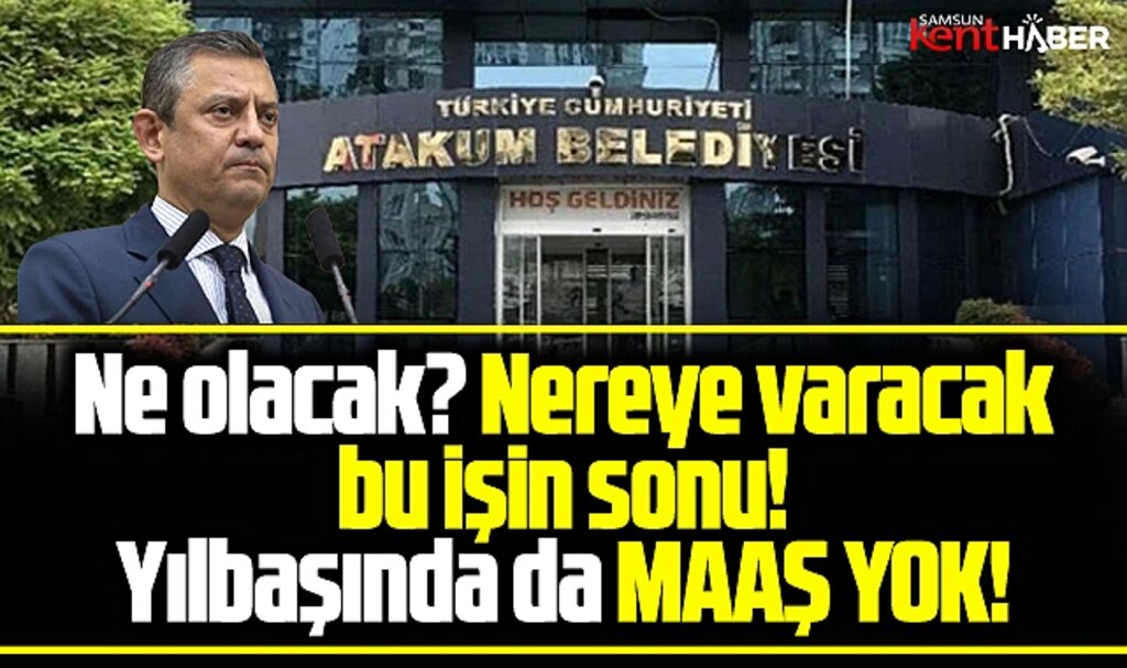Samsun'da Atakum Belediyesi'nde yılbaşında da personele maaş verilemedi!