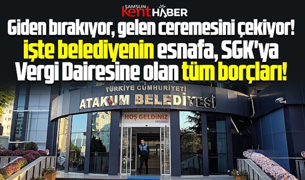 Samsun'da Atakum Belediyesi'nin işte esnafa, SGK ve Vergi Dairesine olan borçları