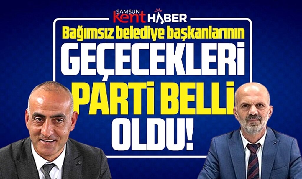 Samsun'da bağımsız Ladik ve Yakakent belediye başkanları o partiye katılacak!