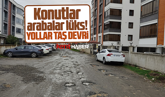 Samsun'da konut ve arabalar lüks! Yollar ise taş devri