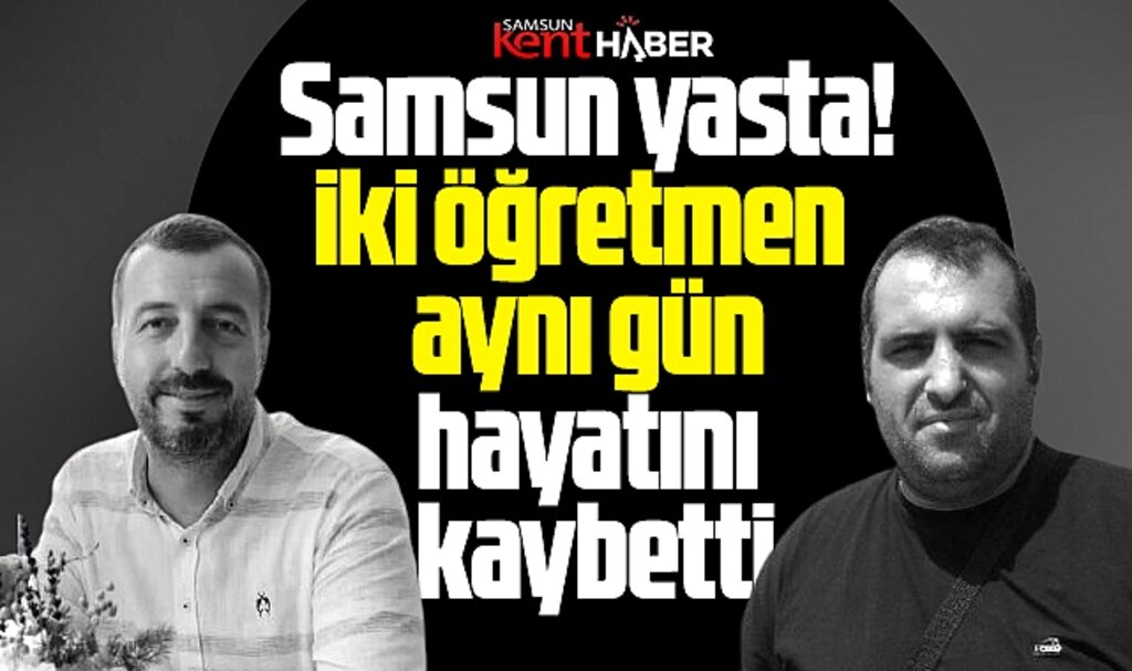Samsun'da öğretmenler Şenol İyibil ve Abdurrahman Ateş hayatını kaybetti