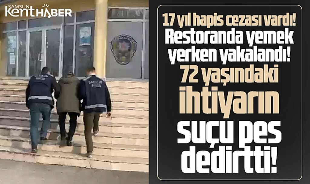 Samsun'da restoranda yakalanan 17 yıl hapis cezası olan ihtiyarın suçu pes dedirtti!