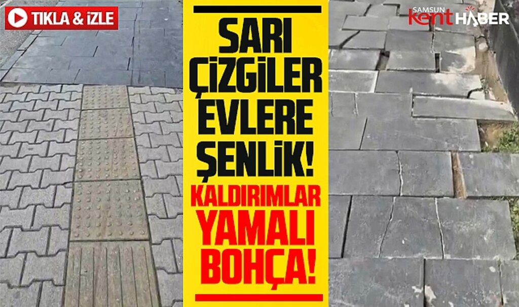 Samsun'da sarı çizgiler evlere şenlik, kaldırımlar ise adeta yamalı bohça