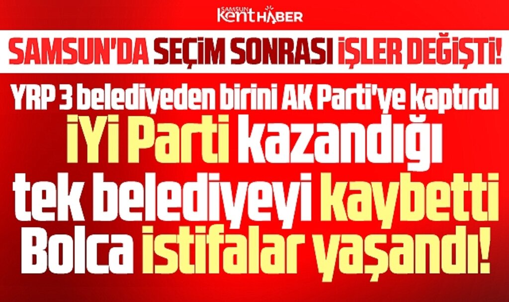 Samsun'da YRP 1 belediye, İYİ Parti ise tek belediyesini kaybetti
