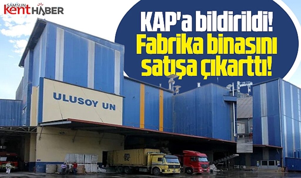 Samsun'da Ulusoy Un Tekkeköy'deki fabrika binasını satışa çıkarttı