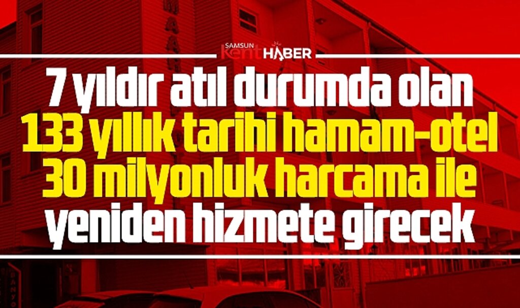 Samsun Havza'da 7 yıldır atıl olan 133 yıllık hamam otel yeniden hizmete girecek