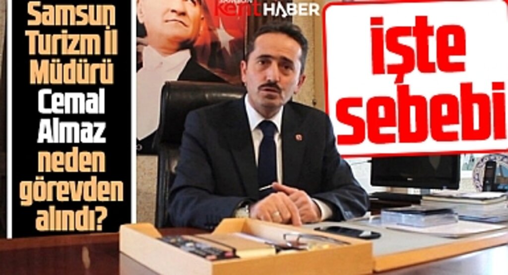 Samsun Turizm İl Müdürü Cemal Almaz neden görevden alındı! İşte sebebi