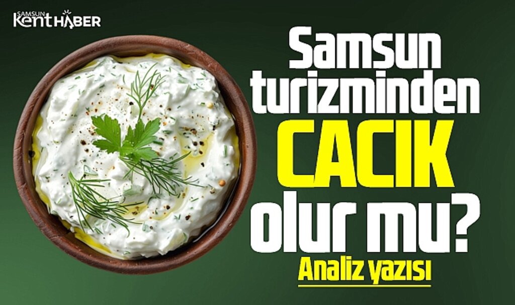 Samsun turizminden cacık olur mu? Analiz yazısı