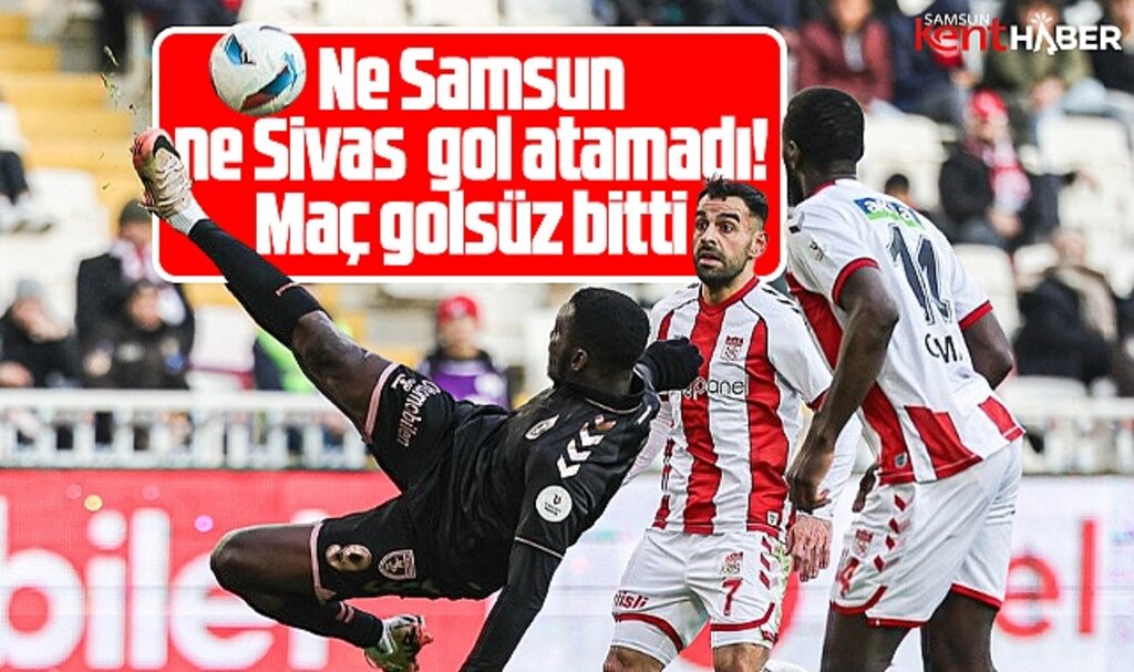 Sivaspor Samsunspor maçı golsüz bitti! 