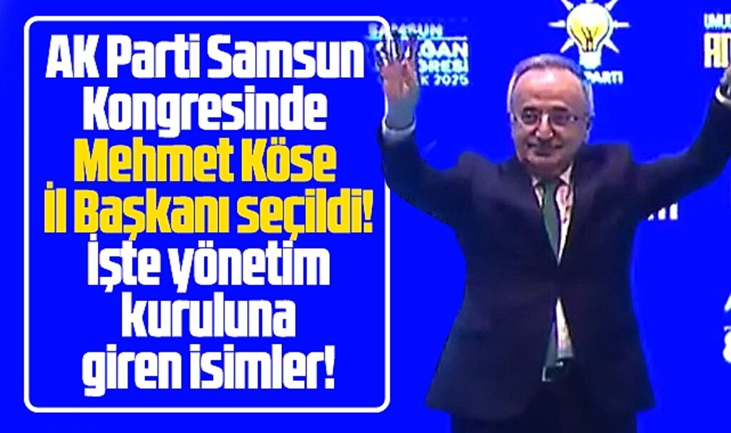 AK Parti Samsun İl Başkanlığına Mehmet Köse seçildi! İşte yönetim kuruluna giren isimler