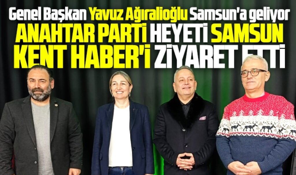 Anahtar Parti heyeti Samsun Kent Haber | Samsun Haber | Samsun Haberleri'i ziyaret etti! Ağıralioğlu Samsun'a geliyor