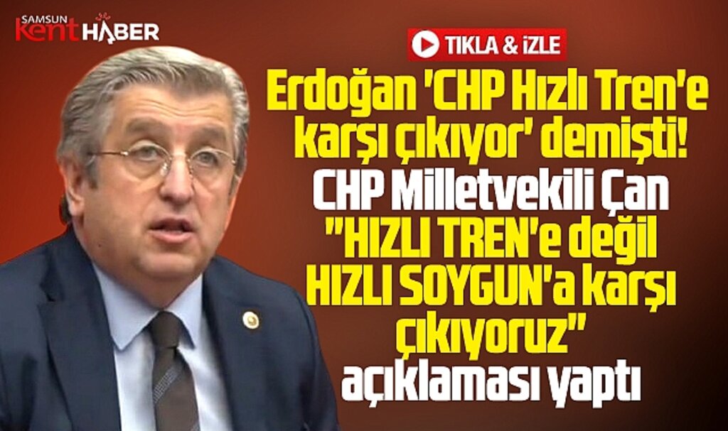 CHP Samsun Milletvekili Çan açıkladı! Hızlı Tren'e değil, hızlı soyguna karşı çıkıyoruz