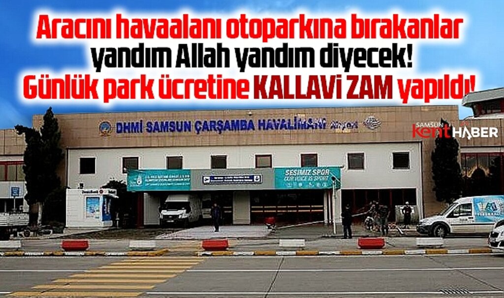 Samsun Çarşamba Havaalanında günlük otopark ücretine kallavi zam geldi!