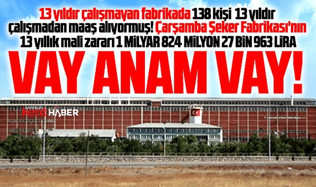 Samsun Çarşamba Şeker Fabrikasında 138 kişi, 13 yıldır çalışmadan maaş alıyor! 