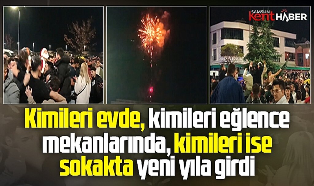 Samsun'da 2025 yılına kimileri evde, kimileri sokakta, kimileri eğlence mekanında girdi