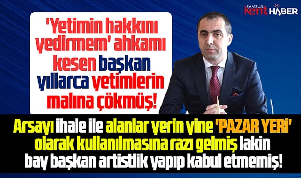 Samsun'da Asarcık Belediye Başkanı yetim hakkı yemem demişti ama yemiş