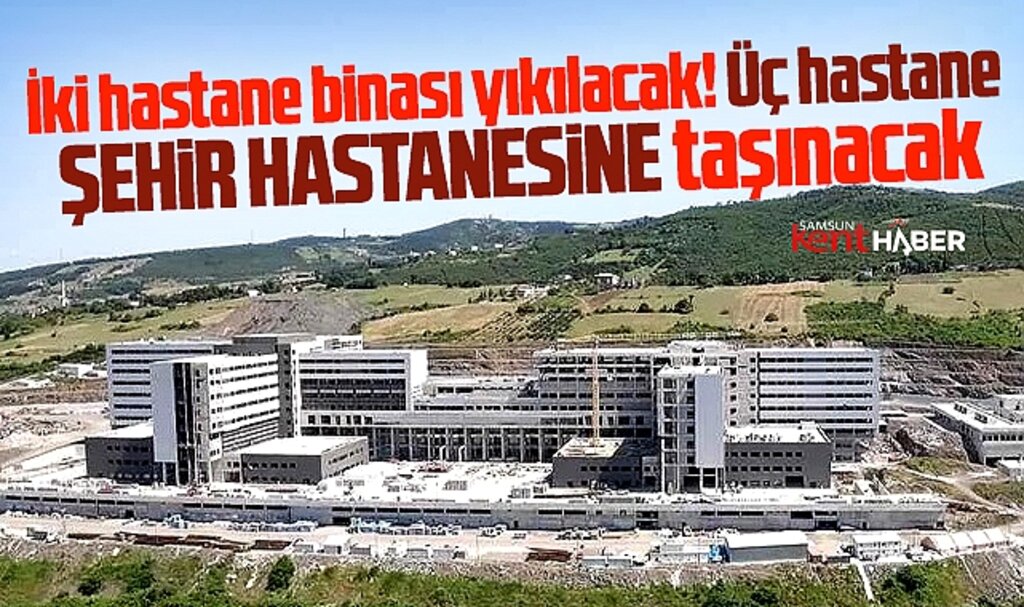 Samsun'da iki hastane binası yıkılacak, 3 hastane ise Şehir Hastanesine taşınacak