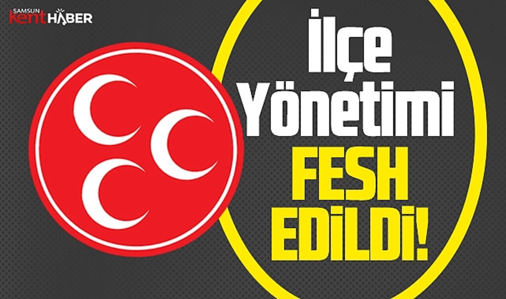 Samsun'da MHP Canik İlçe Yönetimi fesh edildi!