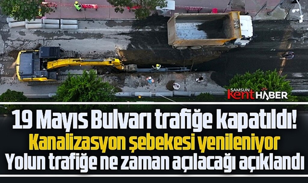 Samsun'da trafiğe kapatılan 19 Mayıs Bulvarı'nın ne zaman ulaşıma açılacağı açıklandı!