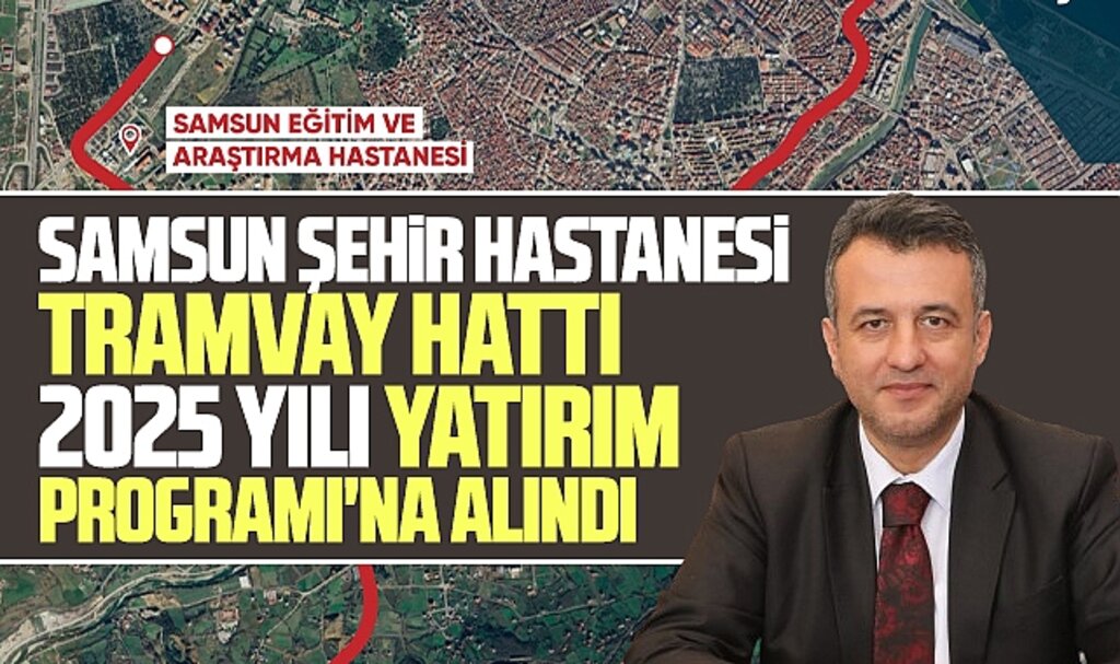 Samsun Şehir Hastanesi'ne bağlanacak yeni tramvay hattı yatırım programına alındı