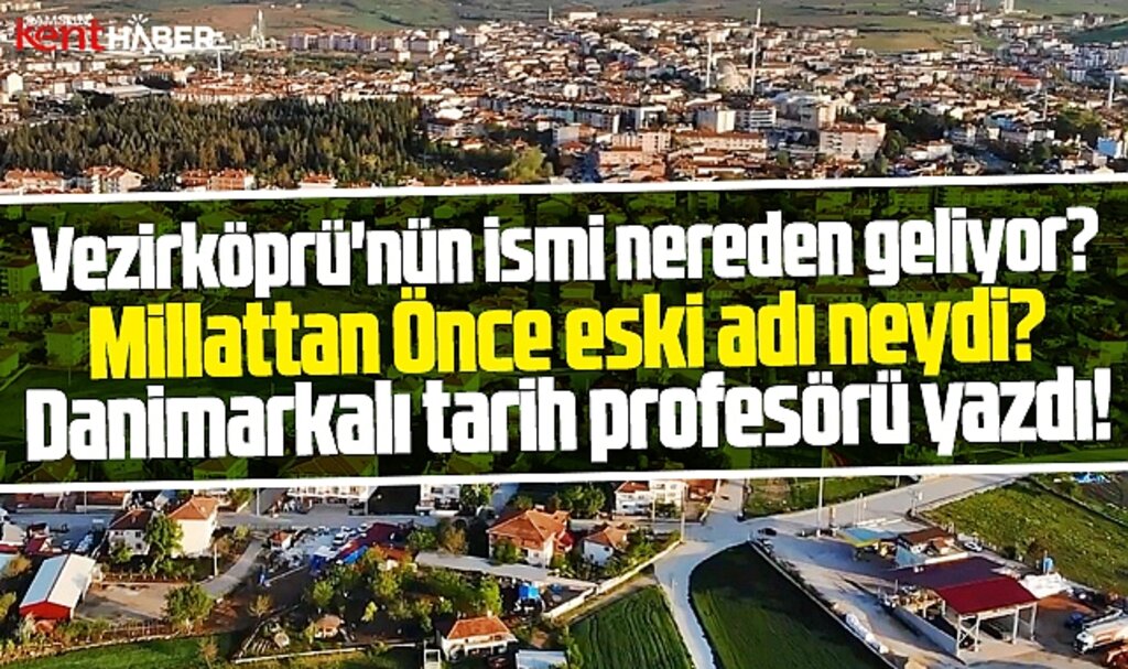 Samsun'un Vezirköprü ilçesinin adı nereden geliyor? Danimarkalı tarihçi yazdı!
