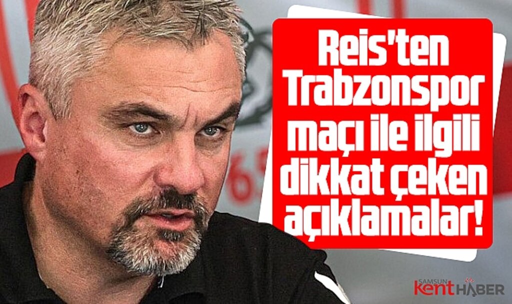 Samsunspor Teknik Direktörü Reis'ten Trabzonspor maçı ile ilgili dikkat çeken açıklamalar