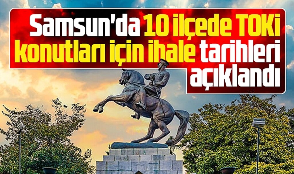 Samsun'da 10 ilçede TOKİ konutları için ihale tarihleri açıklandı