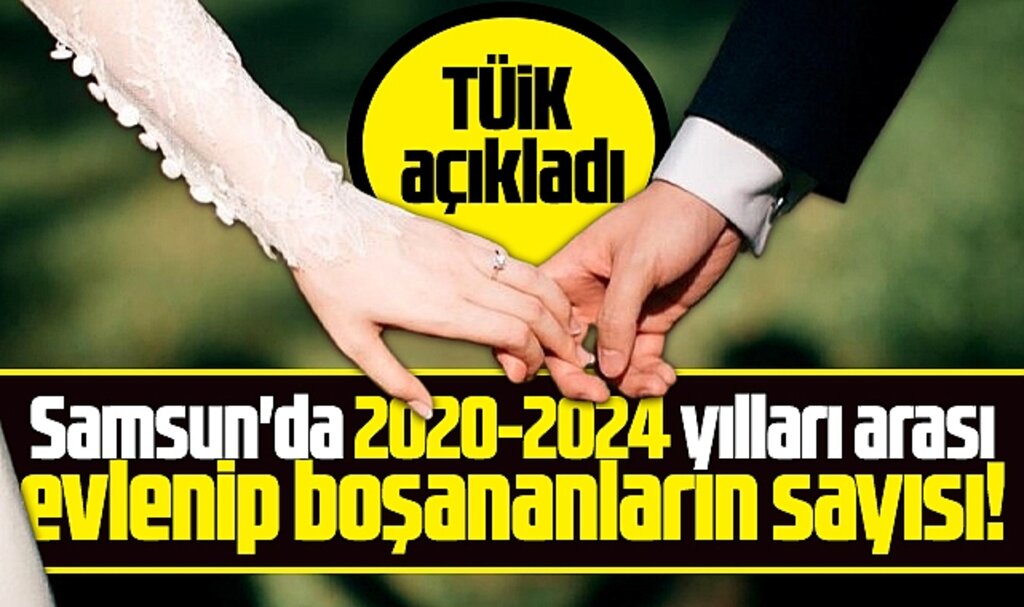 Samsun'da 2020-2024 yılları arası evlenip boşananların sayısı!