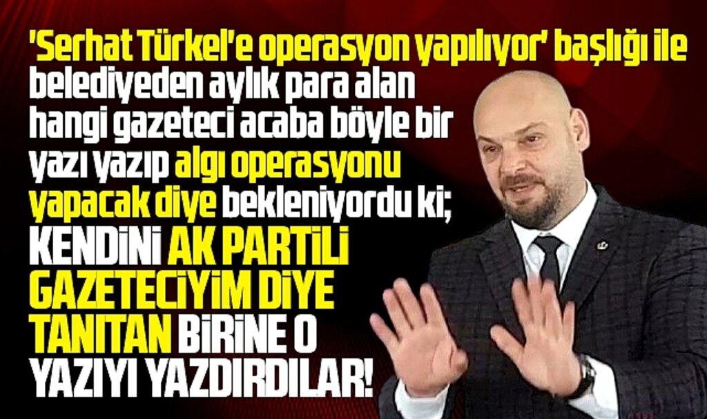 Samsun'da AK Partili gazeteci CHP'li Serhat Türkel'e operasyon yapıldığını yazdı