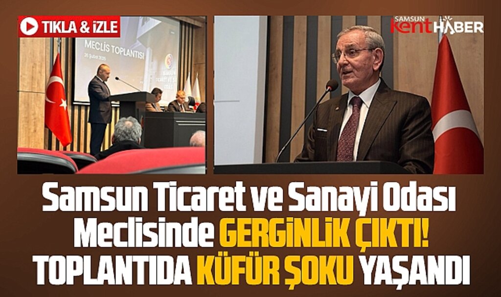 Samsun Ticaret ve Sanayi Odası Meclis toplantısında küfür şoku yaşandı
