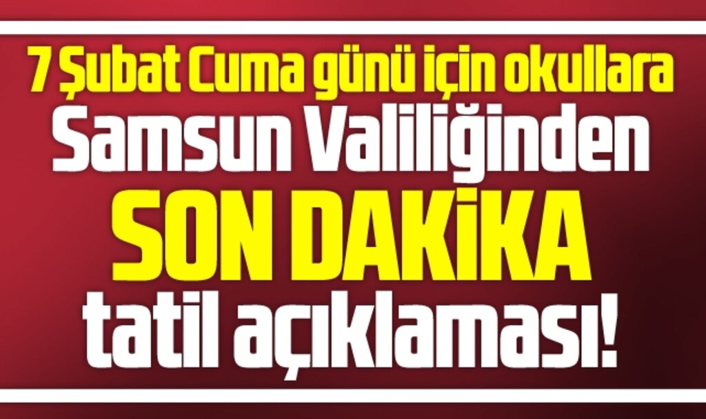 Samsun Valiliğinden 7 Şubat Cuma günü için okullara son dakika tatil açıklaması!