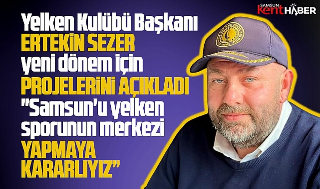 Samsun Yelken Kulübü Başkanı Ertekin Sezer yeni dönem için projelerini açıkladı
