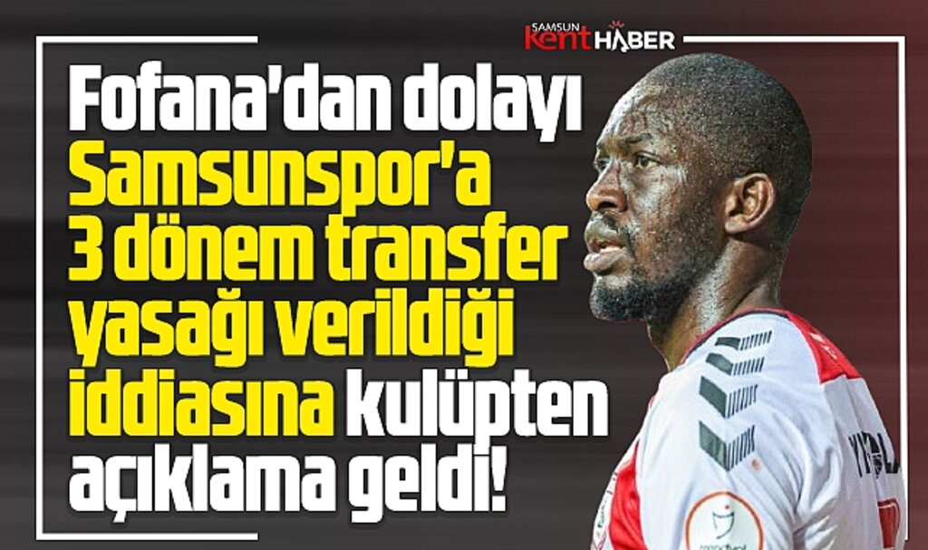 Samsunspor Kulübü Fofana'dan dolayı transfer yasağı verildiği iddiasına açıklama yaptı