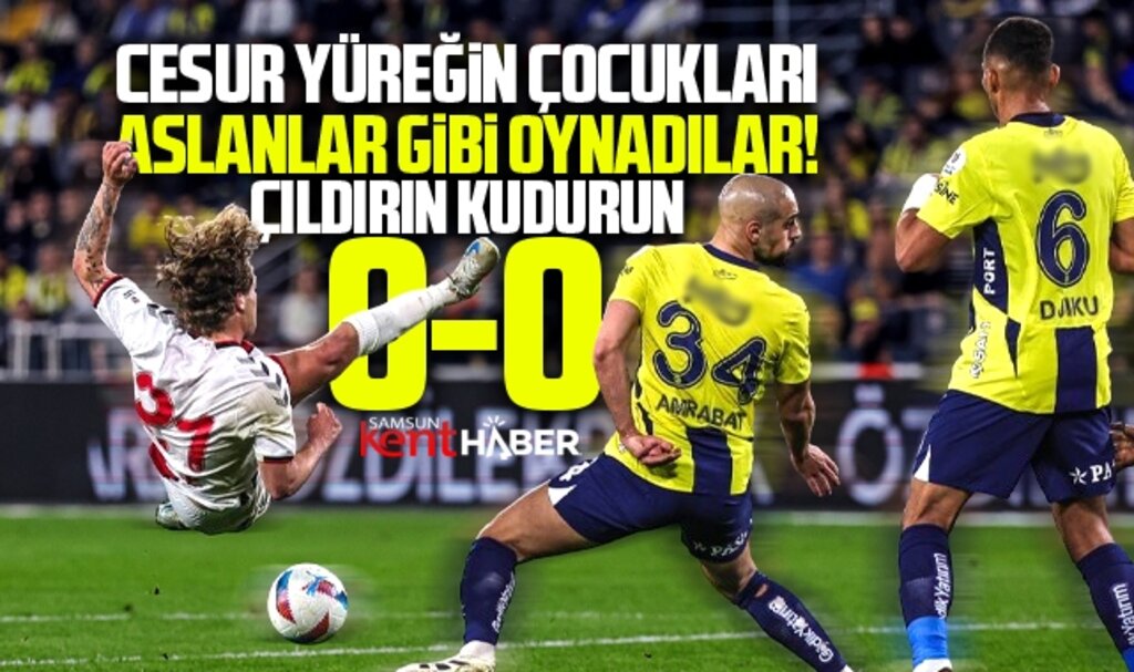 Fenerbahçe-Samsunspor maçı golsüz bitti! Samsunspor aslanlar gibi oynadı