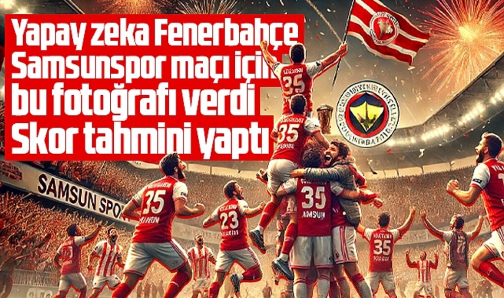 Fenerbahçe-Samsunspor maçı için işte yapay zekanın skor tahmini