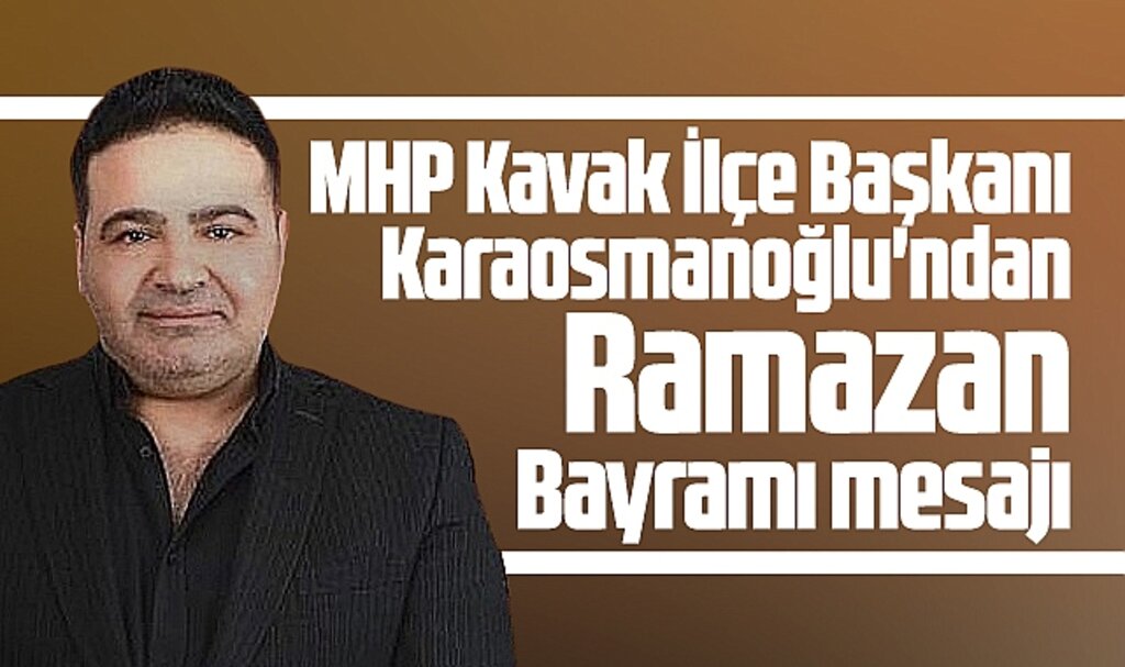 MHP Kavak İlçe Başkanı Karaosmanoğlu'ndan Ramazan Bayramı mesajı