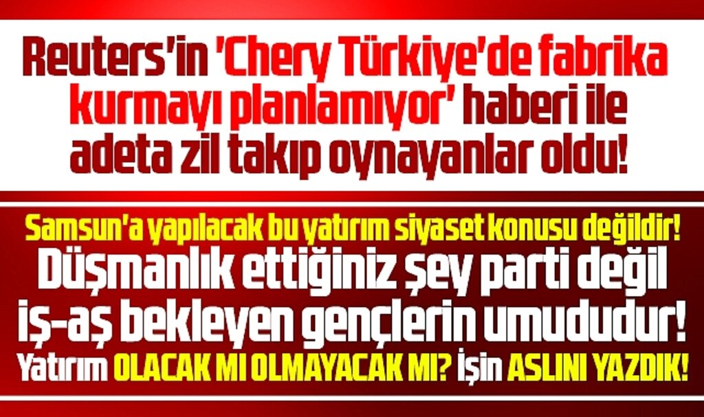 Samsun'a Chery yatırım yapacak mı? Reuters'in Chery haberi doğru mu? Analiz yazısı