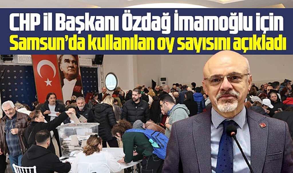 Samsun'da İmamoğlu için ön seçimde kullanılan toplam oy sayısı açıklandı