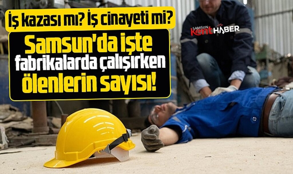 Samsun'da işte 5 yıl içinde iş kazalarında ölenlerin sayısı