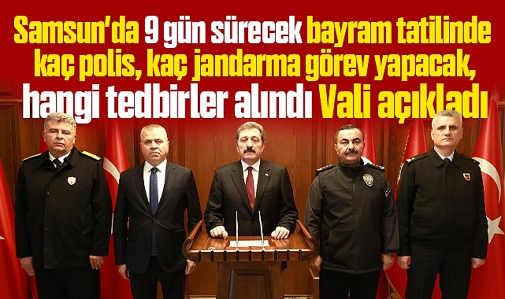 Samsun'da Ramazan Bayramında kaç polis kaç jandarma görev yapacak Vali açıkladı