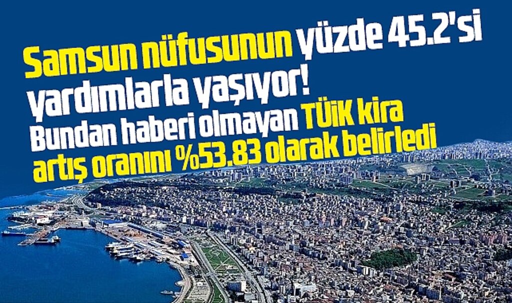 Samsun'un yüzde 45'i yardımla yaşıyor! TÜİK ise kira artış oranını yüzde 53 yaptı