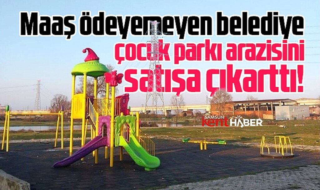 Samsun'da maaş veremeyen Tekkeköy Belediyesi, çocuk parkını satışa çıkarttı