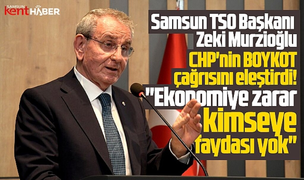 Samsun TSO'dan CHP'nin Boykot çağrısına eleştiri! Doğru bulmuyoruz!