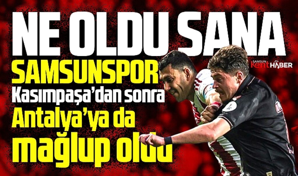 Samsunspor Antalyaspor deplasmanında 2-1 mağlup oldu