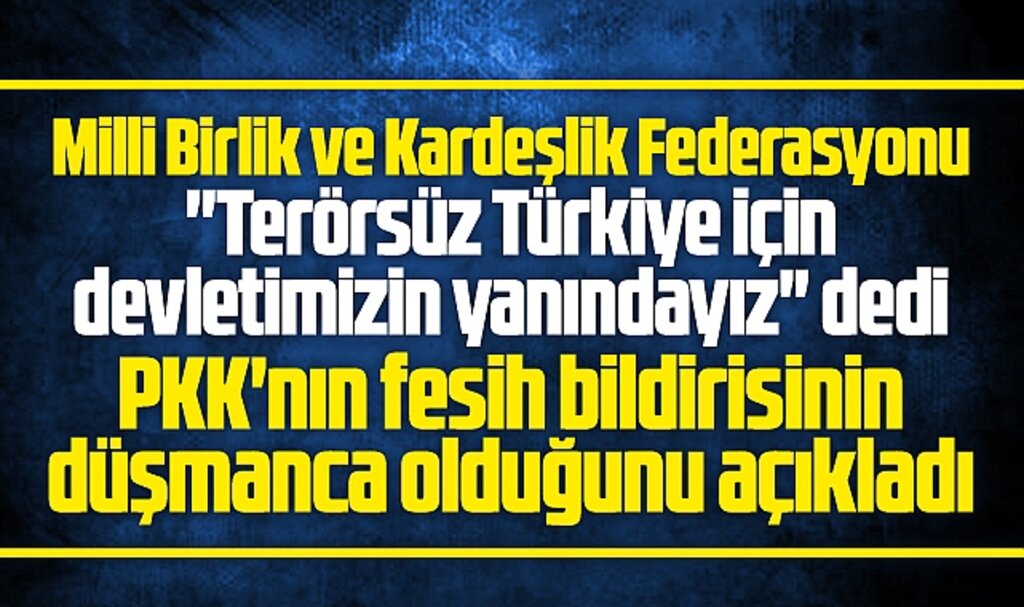 Milli Birlik ve Kardeşlik Federasyonu PKK'nın fesih bildirisinin düşmanca olduğunu açıkladı