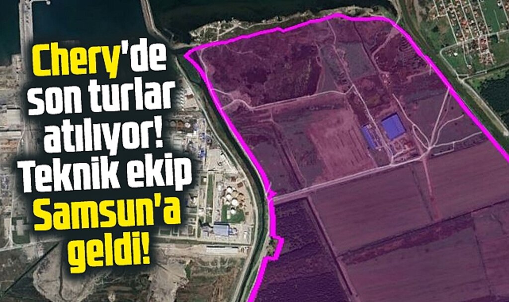 Samsun'a Chery'nin teknik ekibi geldi! Dev yatırım için son turlar