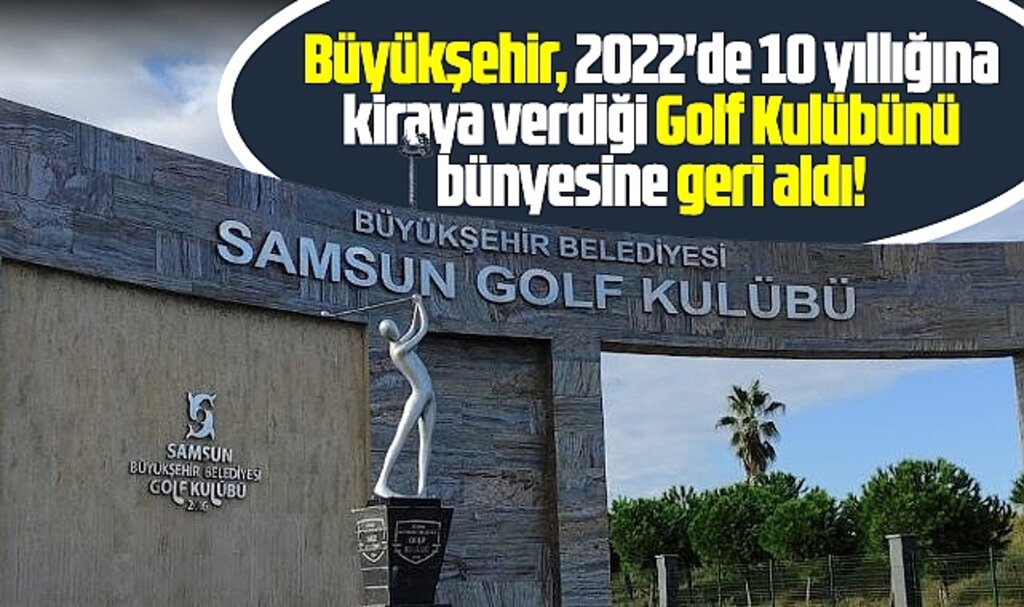 Samsun Büyükşehir 3 yıl önce kiraya verdiği Golf Kulübünü geri aldı